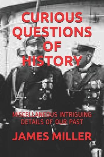Curious Questions of History: Miscellaneous Intriguing Details of Our Past
