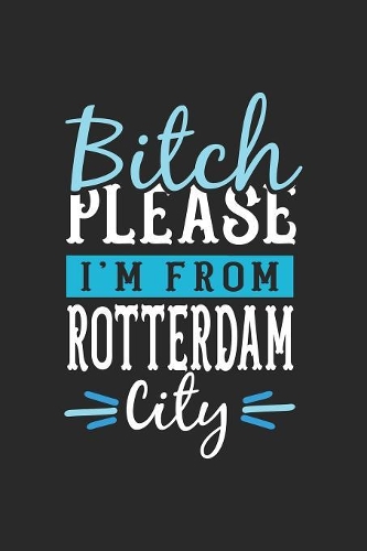 Bitch Please I'm From Rotterdam City: Rotterdam Notebook - Rotterdam Vacation Journal - 110 Blank Paper Pages - 6 x 9 Handlettering - Diary I Logbook - Rotterdam Buch