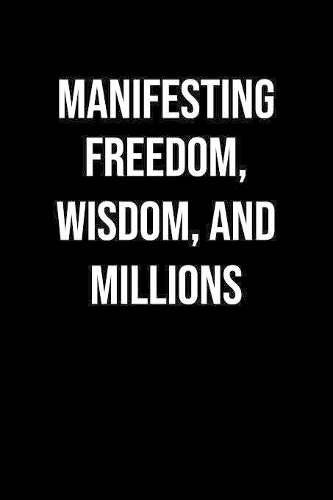 Manifesting Freedom Wisdom And Millions