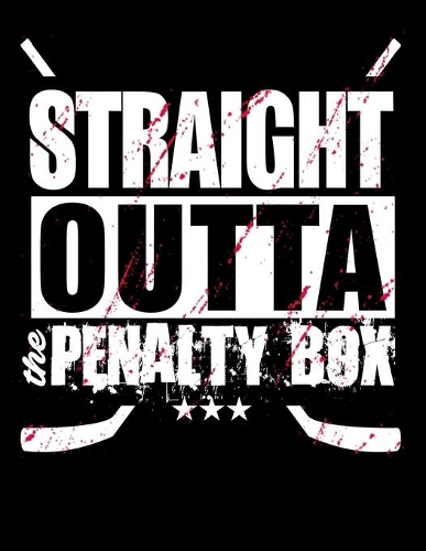 Straight Outta The Penalty Box: Journal For Recording Notes, Thoughts, Wishes Or To Use As A Notebook For Ice Hockey Lovers, Ice Hockey Players And Fans (8.5 x 11; 120 Pages)