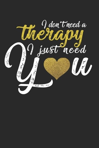 I don't need a therapy - I just need you!