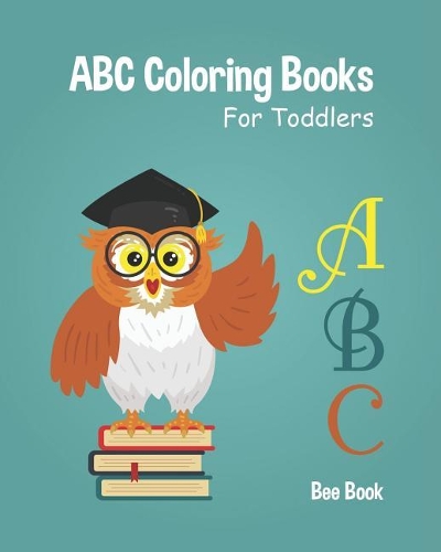 ABC Coloring Books For Toddlers: Kids And Preschool. Fun Coloring Books for Toddlers & Kids Ages 2-5 - Activity Book Teaches ABC, Letters & Words for Kindergarten & Preschool