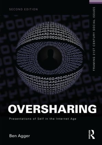 Oversharing: Presentations of Self in the Internet Age