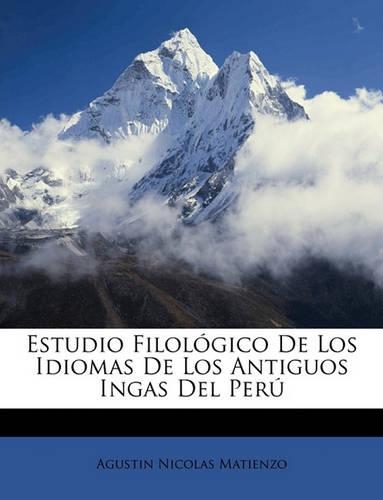 Estudio Filológico De Los Idiomas De Los Antiguos Ingas Del Perú