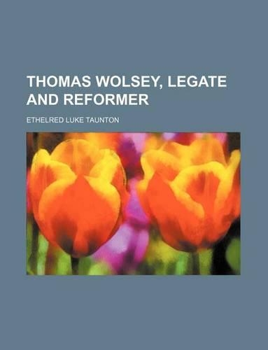 Thomas Wolsey, Legate and Reformer