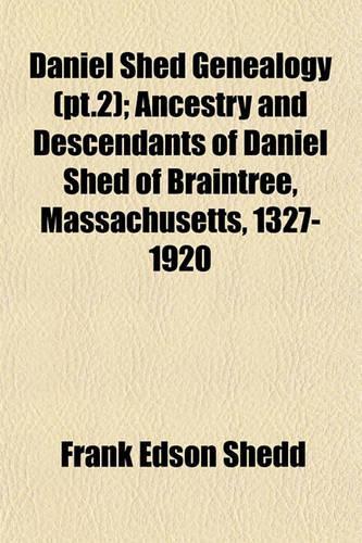 Daniel Shed Genealogy (PT.2); Ancestry and Descendants of Daniel Shed of Braintree, Massachusetts, 1327-1920: (English)