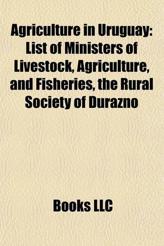 Agriculture in Uruguay: Ministers of Livestock, Agriculture, and Fisheries of Uruguay, Jos Mujica, Juan Mar a Bordaberry(English)