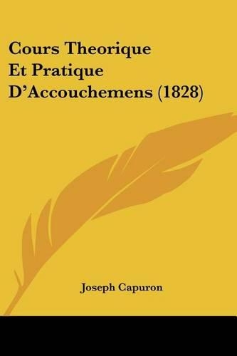 Cours Theorique Et Pratique D'Accouchemens (1828): (French)