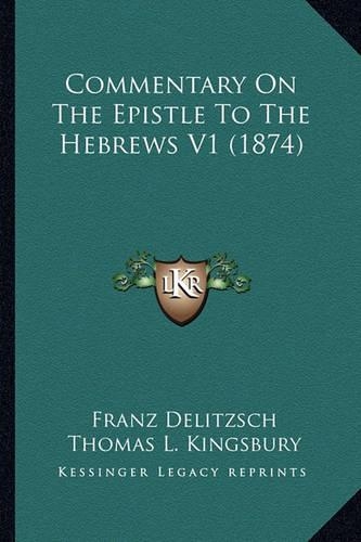 Commentary On The Epistle To The Hebrews V1 (1874): (English)