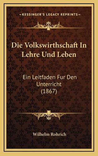 Die Volkswirthschaft In Lehre Und Leben: Ein Leitfaden Fur Den Unterricht (1867)