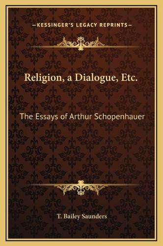Religion, a Dialogue, Etc.: The Essays of Arthur Schopenhauer