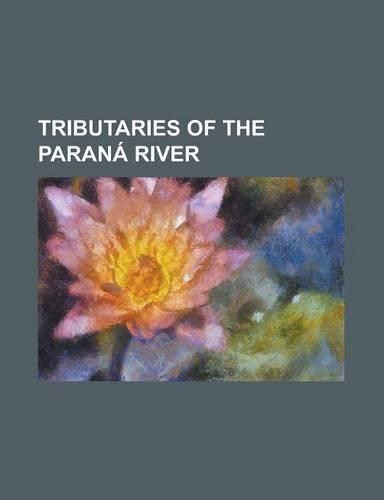 Tributaries of the Parana River: Acaray River, Aguapei River (Sao Paulo), Amambai River, Apore River, Arrecifes River, Arroio Guacu River, Arroyo del(English)