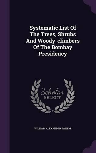 Systematic List of the Trees, Shrubs and Woody-Climbers of the Bombay Presidency