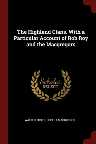 The Highland Clans. with a Particular Account of Rob Roy and the Macgregors