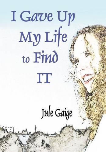 I Gave Up My Life to Find IT: (English)