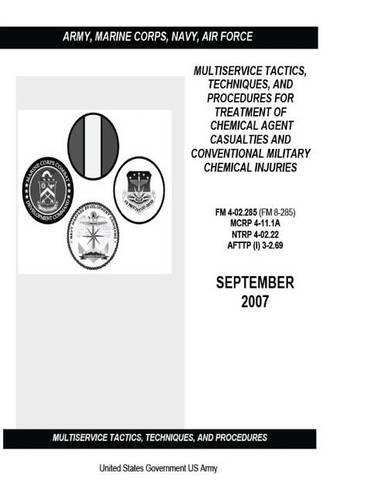 Multiservice Tactics, Techniques, and Procedures for Treatment of Chemical Agent Casualties and Conventional Military Chemical Injuries FM 4-02.285 (FM 8-285) MCRP 4-11.1A NTRP 4-02.22 AFTTP (I) 3-2.69 September 2007