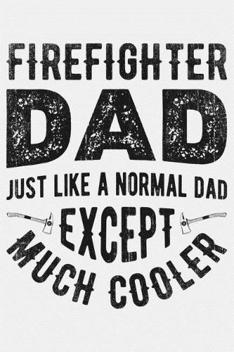 Firefighter Dad Just Like a Normal Dad Except Much Cooler