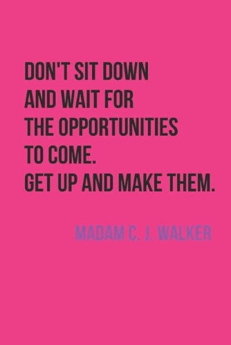 Don't Sit And Wait For The Opportunities To Come. Get Up And Make Them. Madam C. J. Walker: Inspirational Quote: Lined Journal