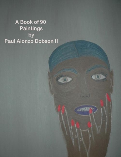 The Paintings by Paul Alonzo Dobson II: A Book Of More Than 90 Paintings