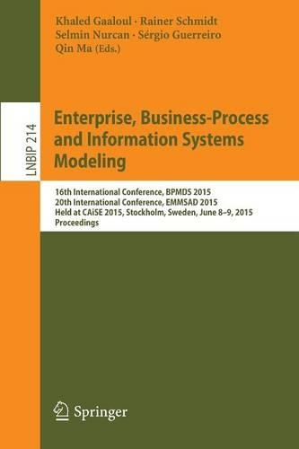 Enterprise, Business-Process and Information Systems Modeling: 16th International Conference, Bpmds 2015, 20th International Conference, Emmsad 2015, Held at Caise 2015, Stockholm, Sweden, June 8-9, 2015, Procee(Lecture Notes in Business Information Processing)