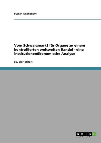 Vom Schwarzmarkt für Organe zu einem kontrollierten weltweiten Handel - eine institutionenökonomische Analyse