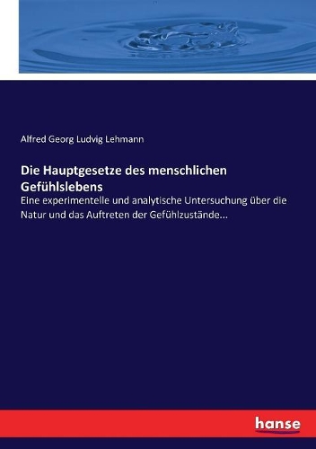 Die Hauptgesetze des menschlichen Gefühlslebens: Eine experimentelle und analytische Untersuchung über die Natur und das Auftreten der Gefühlzustände...