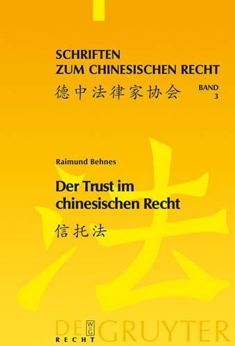 Der Trust im chinesischen Recht: Eine Darstellung Des Chinesischen Trustgesetzes Von 2001 Vor Dem Hintergrund Des Englischen Trustrechts Und Des Rechts Der Fiduziarischen Treuhand in(3 Schriften Zum Chinesischen Recht)