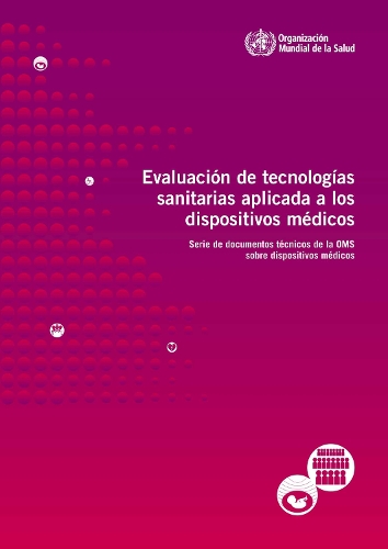 Evaluación de Tecnologías Sanitarias Aplicada a Los Dispositivos Médicos: (Serie de Documentos Técnicos de la Oms Sobre Dispositivos Mé)