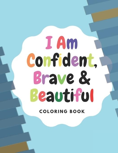 I Am Confident, Brave & Beautiful: Positive Things to Say to Kids