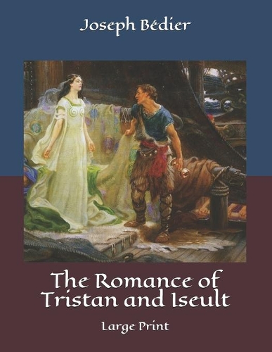 The Romance of Tristan and Iseult: Large Print