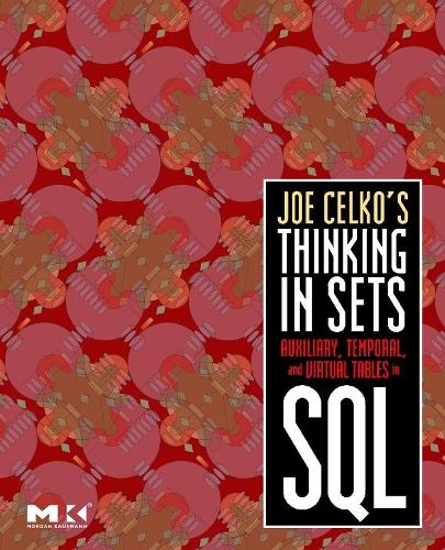 Joe Celko's Thinking in Sets: Auxiliary, Temporal, and Virtual Tables in SQL: Auxiliary, Temporal, and Virtual Tables in SQL(The Morgan Kaufmann Data Management Systems)