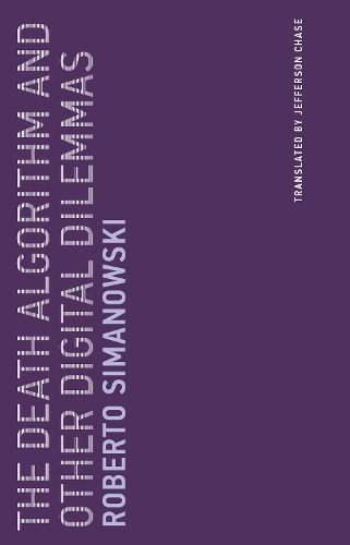 The Death Algorithm and Other Digital Dilemmas: (14 Untimely Meditations)