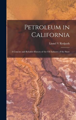 Petroleum in California: a Concise and Reliable History of the Oil Industry of the State