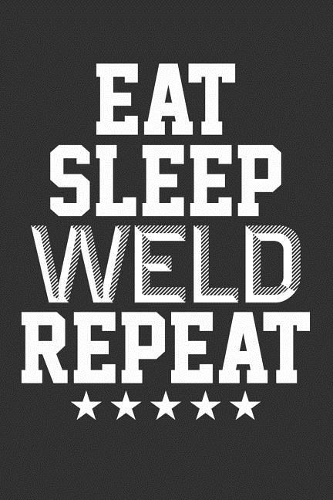 Eat Sleep Weld Repeat