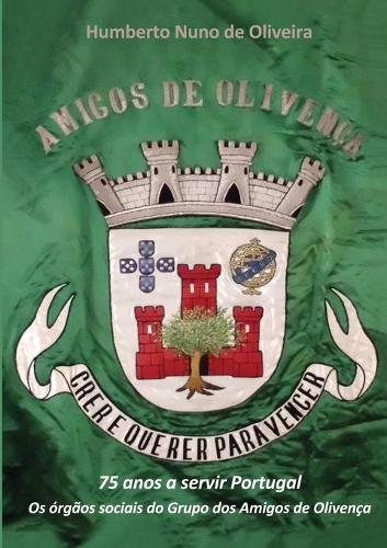 Crer e querer para vencer: 75 anos a servir Portugal: os órgãos sociais do Grupo dos Amigos de Olivença
