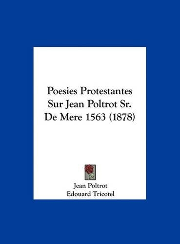 Poesies Protestantes Sur Jean Poltrot Sr. de Mere 1563 (1878)