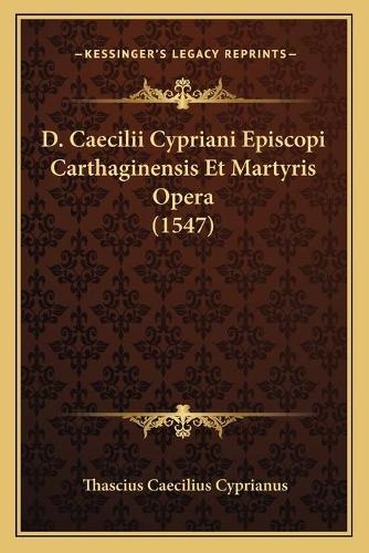 D. Caecilii Cypriani Episcopi Carthaginensis Et Martyris Opera (1547)
