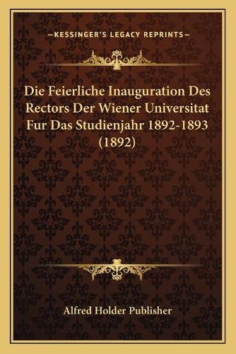 Die Feierliche Inauguration Des Rectors Der Wiener Universitat Fur Das Studienjahr 1892-1893 (1892)