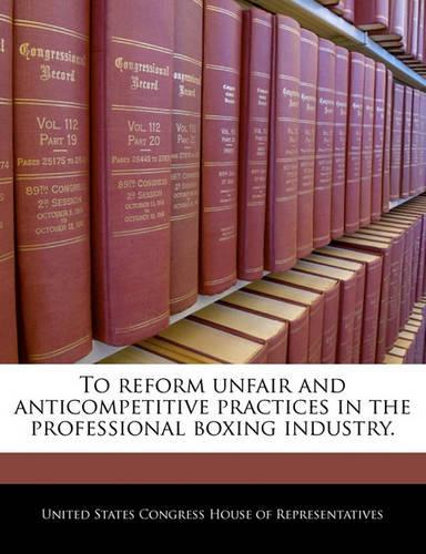 To Reform Unfair and Anticompetitive Practices in the Professional Boxing Industry.