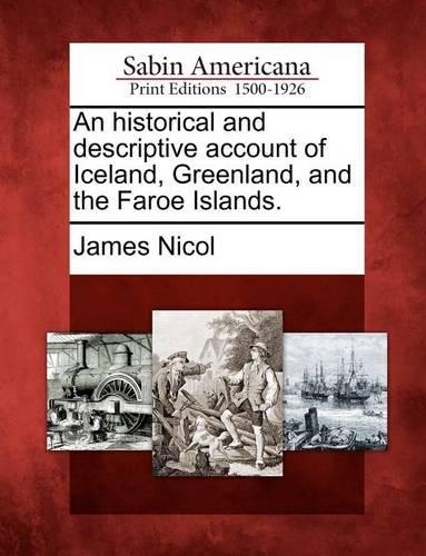 An Historical and Descriptive Account of Iceland, Greenland, and the Faroe Islands.: (English)
