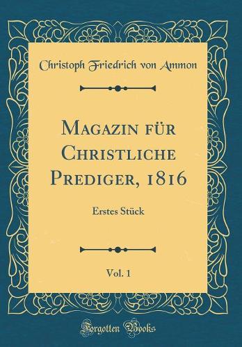 Magazin FÃ¼r Christliche Prediger, 1816, Vol. 1: Erstes StÃ¼ck (Classic Reprint)