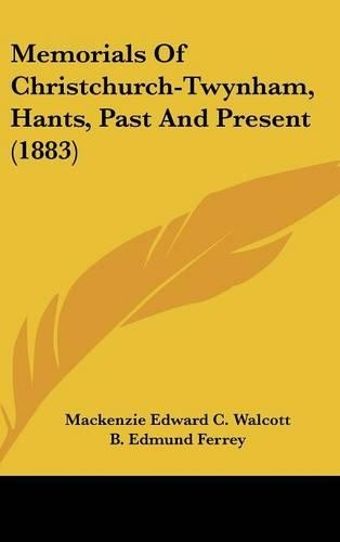 Memorials Of Christchurch-Twynham, Hants, Past And Present (1883)