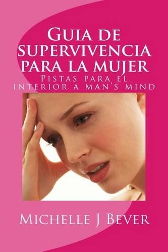 Guia de Supervivencia Para La Mujer: Pistas Para El Interior a Man's Mind