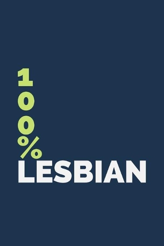 100% Lesbian: Funny Lesbian Saying - Lined Journal - Great Idea As A Present For Lesbian Mom Or Girlfriend