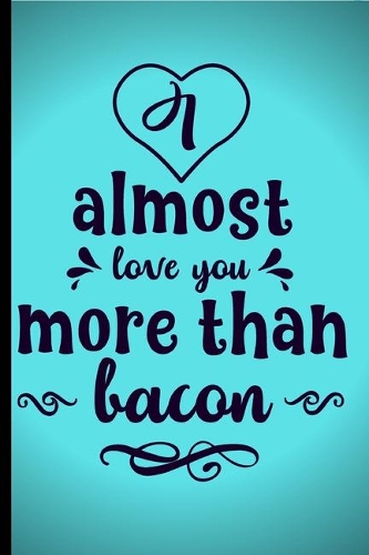 I almost love you more than Bacon