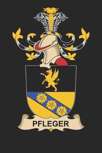 Pfleger: Pfleger Coat of Arms and Family Crest Notebook Journal (6 x 9 - 100 pages)