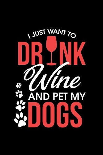 I Just Want To Drink Wine And Pet My Dogs