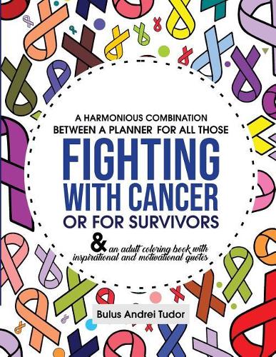 A harmonious combination between a planner for all those fighting with cancer or for survivors: & an adult coloring book with inspirational and motivational quotes