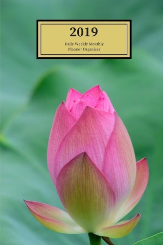 2019 Daily Weekly Monthly Planner Organizer: Schedule Events, Goals and Things to Do - Medium Sized Agenda Notebook with Budding Lotus Cover