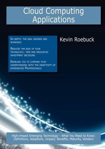 Cloud Computing Applications: High-Impact Emerging Technology - What You Need to Know: Definitions, Adoptions, Impact, Benefits, Maturity, Vendors